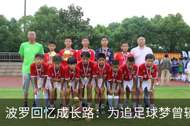 波罗回忆成长路：为追足球梦曾辍学，父母为了生计吃了很多苦